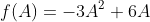 f(A)=-3A^2+6A