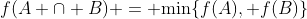 f(A \cap B) = \mbox{min}\{f(A), f(B)\}