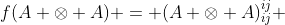 f(A \otimes A) = (A \otimes A)^{ij}_{ij} 