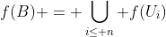 f(B) = \bigcup_{i\leq n} f(U_i)