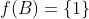 f(B)=\{1\}