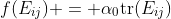 f(E_{ij}) = \alpha_0\text{tr}(E_{ij})