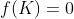 f(K)=0