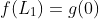 f(L_1)=g(0)