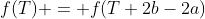 f(T) = f(T+2b-2a)