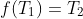 f(T_1)=T_2