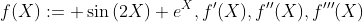 f(X):= \sin{(2X)}+e^X,f'(X),f''(X),f'''(X)