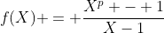 f(X) = \frac{X^p - 1}{X-1}