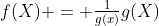 f(X) = \tfrac{1}{g(x)}g(X)