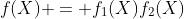 f(X) = f_1(X)f_2(X)