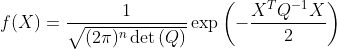 f(X)=\frac{1}{\sqrt{(2\pi)^n\det{(Q)}}}\exp\left(-\frac{X^{T}Q^{-1}X}{2}\right)