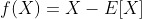 f(X)=X-E[X]