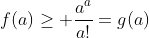 f(a)\geq \frac{a^a}{a!}=g(a)