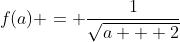 f(a) = \frac{1}{\sqrt{a + 2}}