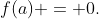 f(a) = 0.