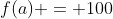 f(a) = 100