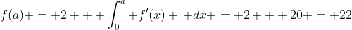 f(a) = 2 + \int_0^a f'(x) \, dx = 2 + 20 = 22
