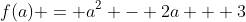 f(a) = a^2 - 2a + 3