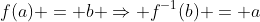 f(a) = b \Rightarrow f^{-1}(b) = a