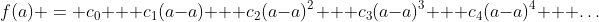 f(a) = c_0 + c_1(a-a) + c_2(a-a)^2 + c_3(a-a)^3 + c_4(a-a)^4 + \dots