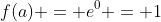 f(a) = e^0 = 1