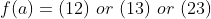 f(a)=(12)\,\,or\,\,(13)\,\,or\,\,(23)