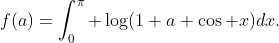 f(a)=\int_0^\pi \log(1+a \cos x)dx.