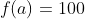 f(a)=100