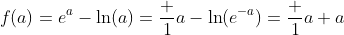 f(a)=e^a-\ln(a)=\frac 1a-\ln(e^{-a})=\frac 1a+a