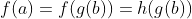 f(a)=f(g(b))=h(g(b))