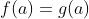 f(a)=g(a)