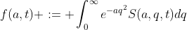 f(a,t) := \int_0^{\infty}e^{-aq^2}S(a,q,t)dq