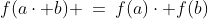 f(a\cdot b) \:=\:f(a)\cdot f(b)