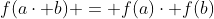 f(a\cdot b) = f(a)\cdot f(b)