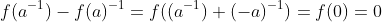 f(a^{-1})-f(a)^{-1}=f((a^{-1})+(-a)^{-1})=f(0)=0