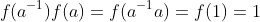 f(a^{-1})f(a)=f(a^{-1}a)=f(1)=1