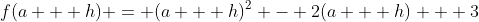 f(a + h) = (a + h)^2 - 2(a + h) + 3