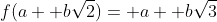 f(a+ b\sqrt{2})= a+ b\sqrt{3}