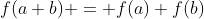 f(a+b) = f(a)+f(b)