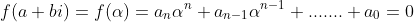 f(a+bi)=f(\alpha)=a_{n}\alpha^n+a_{n-1}\alpha^{n-1}+.......+a_0=0
