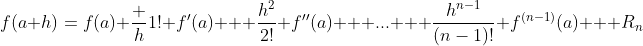 f(a+h)=f(a)+\frac h{1!} f'(a) + \frac{h^2}{2!} f''(a) + ... + \frac{h^{n-1}}{(n-1)!} f^{(n-1)}(a) + R_n