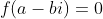 f(a-bi)=0