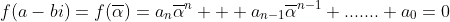 f(a-bi)=f(\overline{\alpha})=a_{n}\overline{\alpha}^n+  a_{n-1}\overline{\alpha}^{n-1}+.......+a_0=0