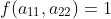 f(a_{11},a_{22})=1