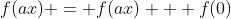 f(ax) = f(ax) + f(0)