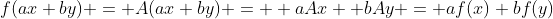 f(ax+by) = A(ax+by) =  aAx+ bAy = af(x)+bf(y)