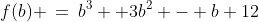 f(b) \:=\:b^3 +3b^2 - b+12
