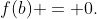 f(b) = 0.