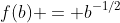 f(b) = b^{-1/2}