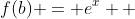 f(b) = e^x  